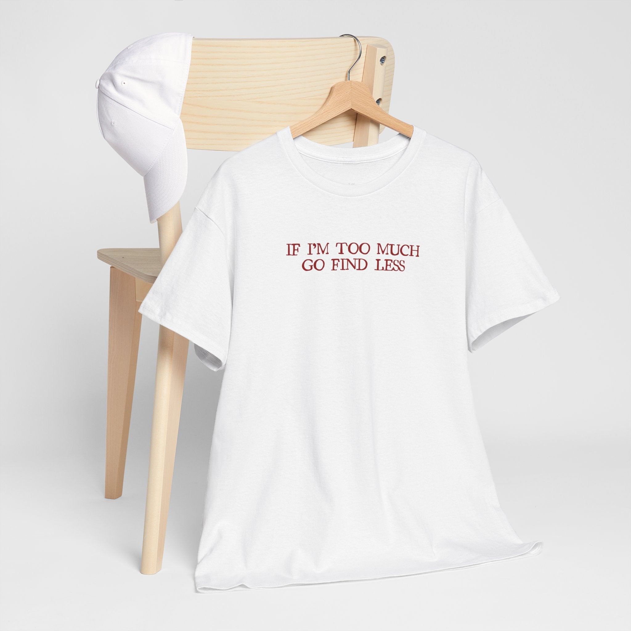 "If I’m Too Much, Go Find Less" Tee