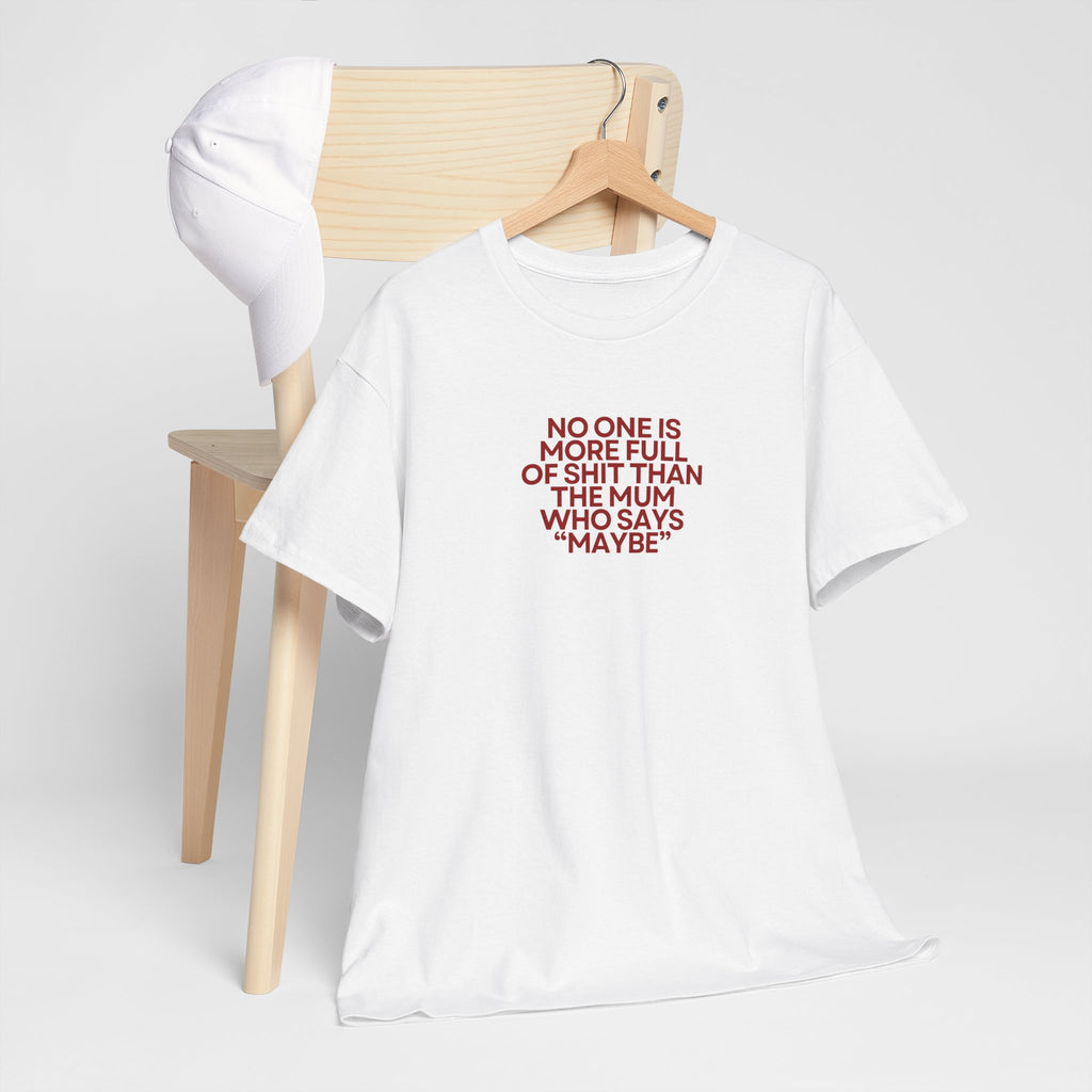 “No One Is More Full of Shit Than the Mum Who Says "Maybe"” Tee