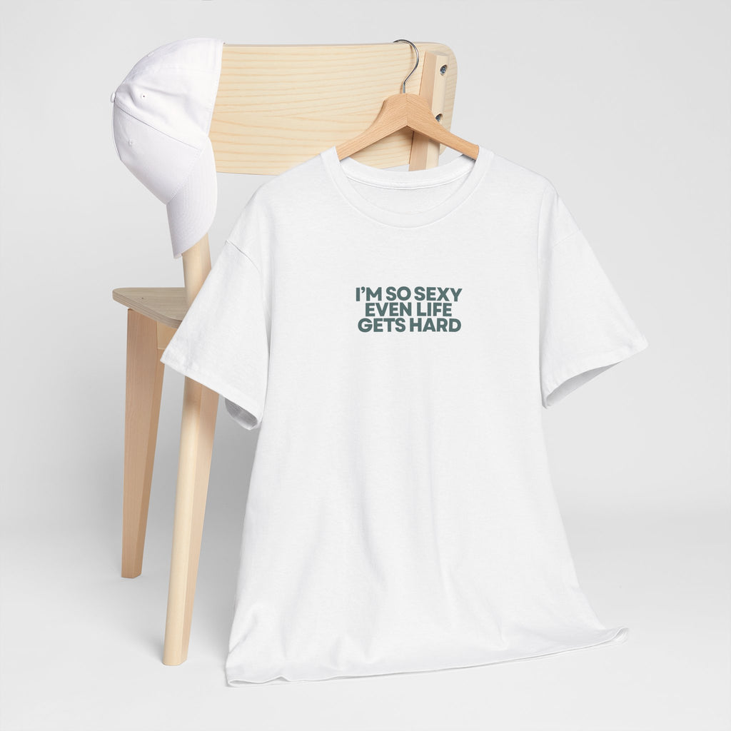 "I'm So Sexy Even Life Gets Hard" Tee