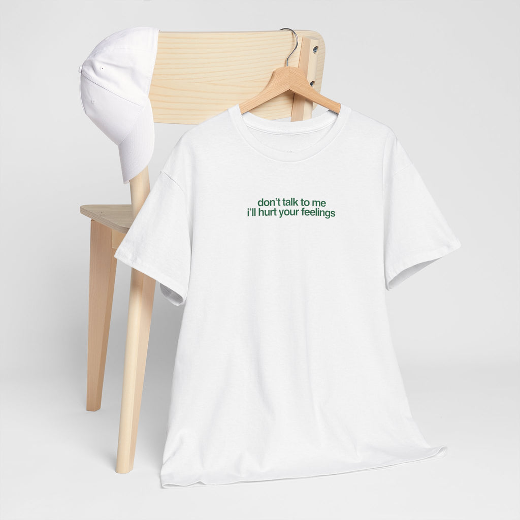 "Don't Talk To Me I'll Hurt Your Feelings" Tee