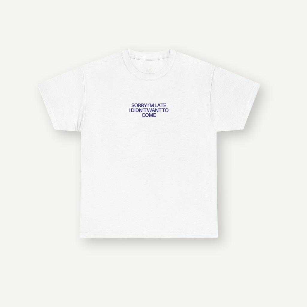 "Sorry I’m Late. I Didn’t Want to Come." Tee