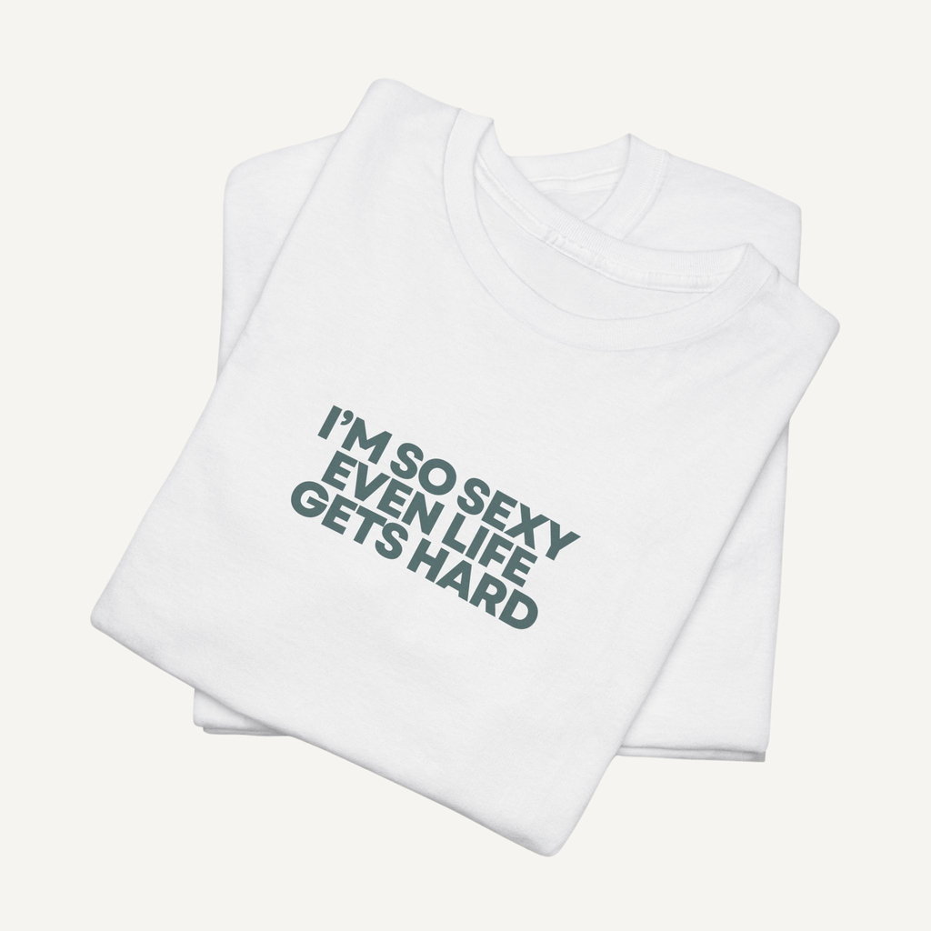 "I'm So Sexy Even Life Gets Hard" Tee