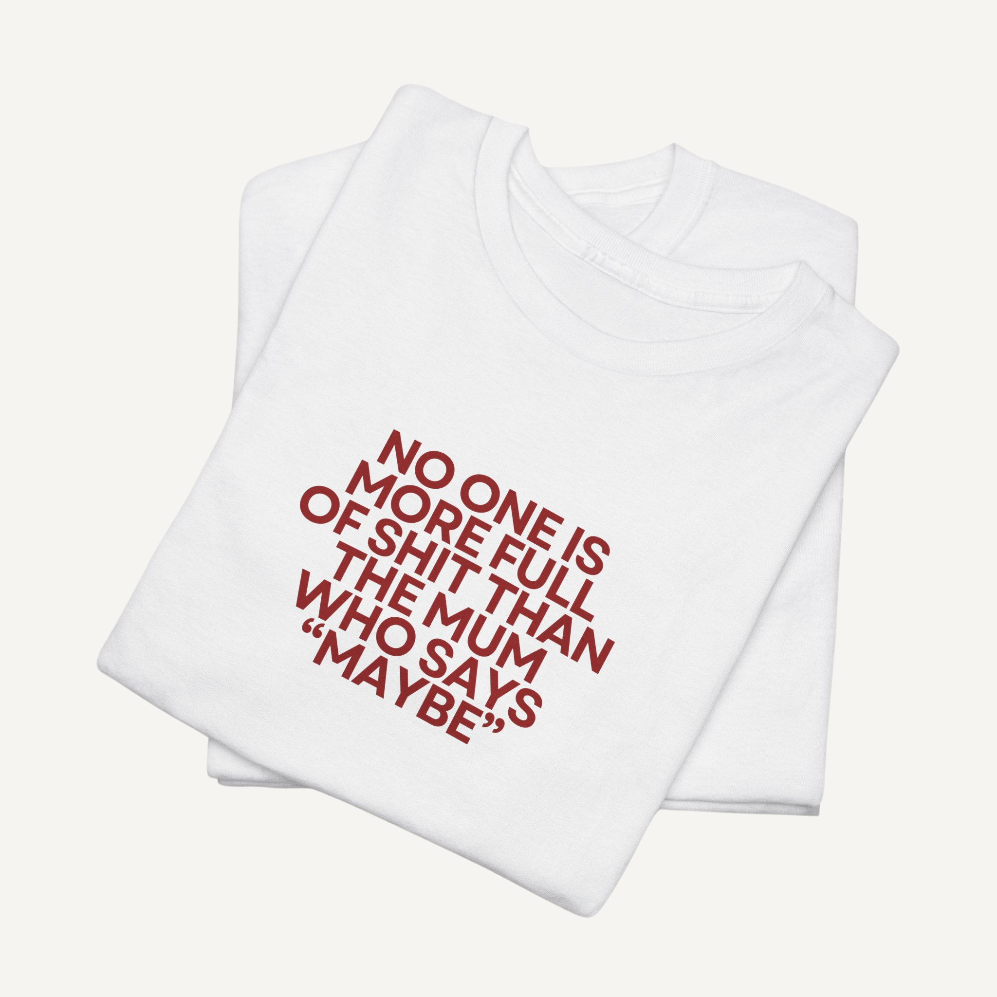 “No One Is More Full of Shit Than the Mum Who Says "Maybe"” Tee