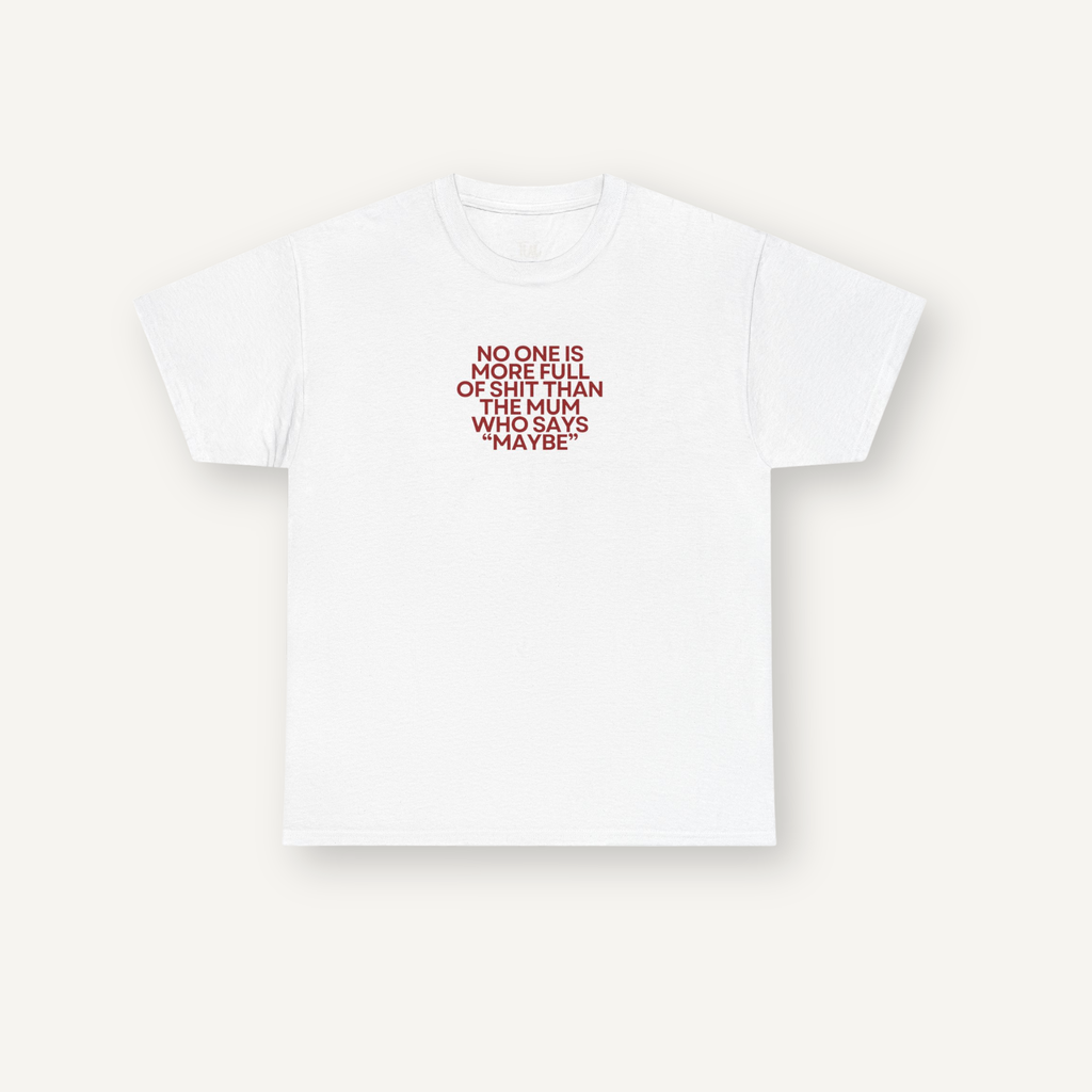“No One Is More Full of Shit Than the Mum Who Says "Maybe"” Tee